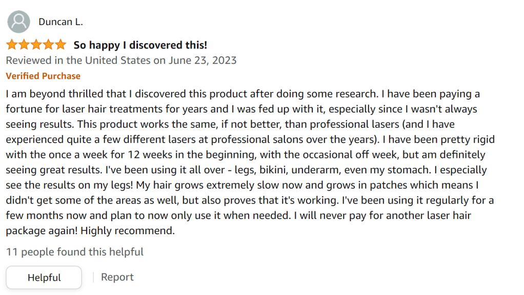 I've used the Braun IPL on my legs, bikini, underarm, and stomach weekly for 3 months and now only use it when necessary.