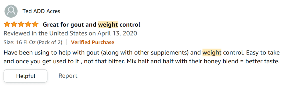 I use ACV to help with my weight and gout. Once you get used to the taste it's fine. I like to blend it with Bragg's honey blend.